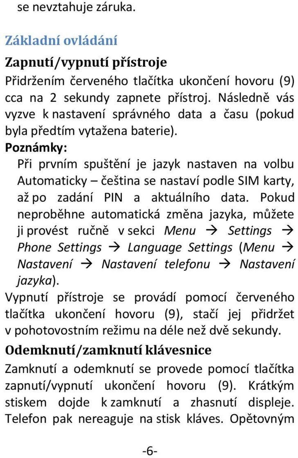 Poznámky: Při prvním spuštění je jazyk nastaven na volbu Automaticky čeština se nastaví podle SIM karty, až po zadání PIN a aktuálního data.