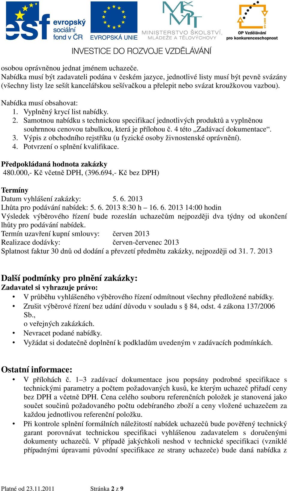 Nabídka musí obsahovat: 1. Vyplněný krycí list nabídky. 2. Samotnou nabídku s technickou specifikací jednotlivých produktů a vyplněnou souhrnnou cenovou tabulkou, která je přílohou č.