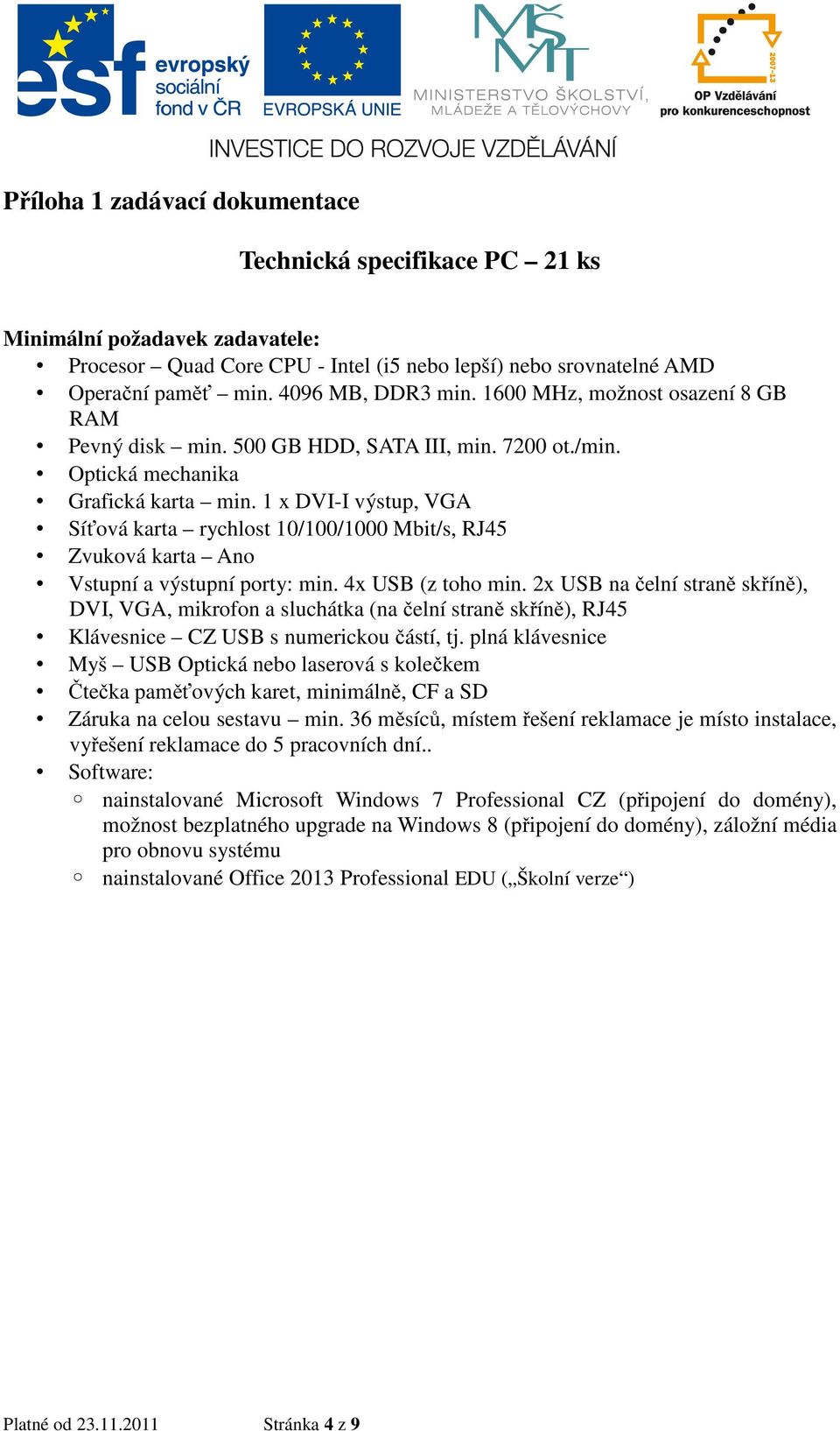 1 x DVI-I výstup, VGA Síťová karta rychlost 10/100/1000 Mbit/s, RJ45 Zvuková karta Ano Vstupní a výstupní porty: min. 4x USB (z toho min.