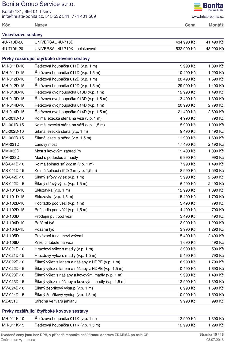 p. 1 m) 12 99 1 49 MH-013D-15 Řetězová dvojhoupačka 013D (v.p. 1,5 m) 13 49 1 39 MH-014D-10 Řetězová dvojhoupačka 014D (v.p. 1 m) 20 99 2 79 MH-014D-15 Řetězová dvojhoupačka 014D (v.p. 1,5 m) 21 49 2 69 ML-001D-10 Kolmá lezecká stěna na věži (v.