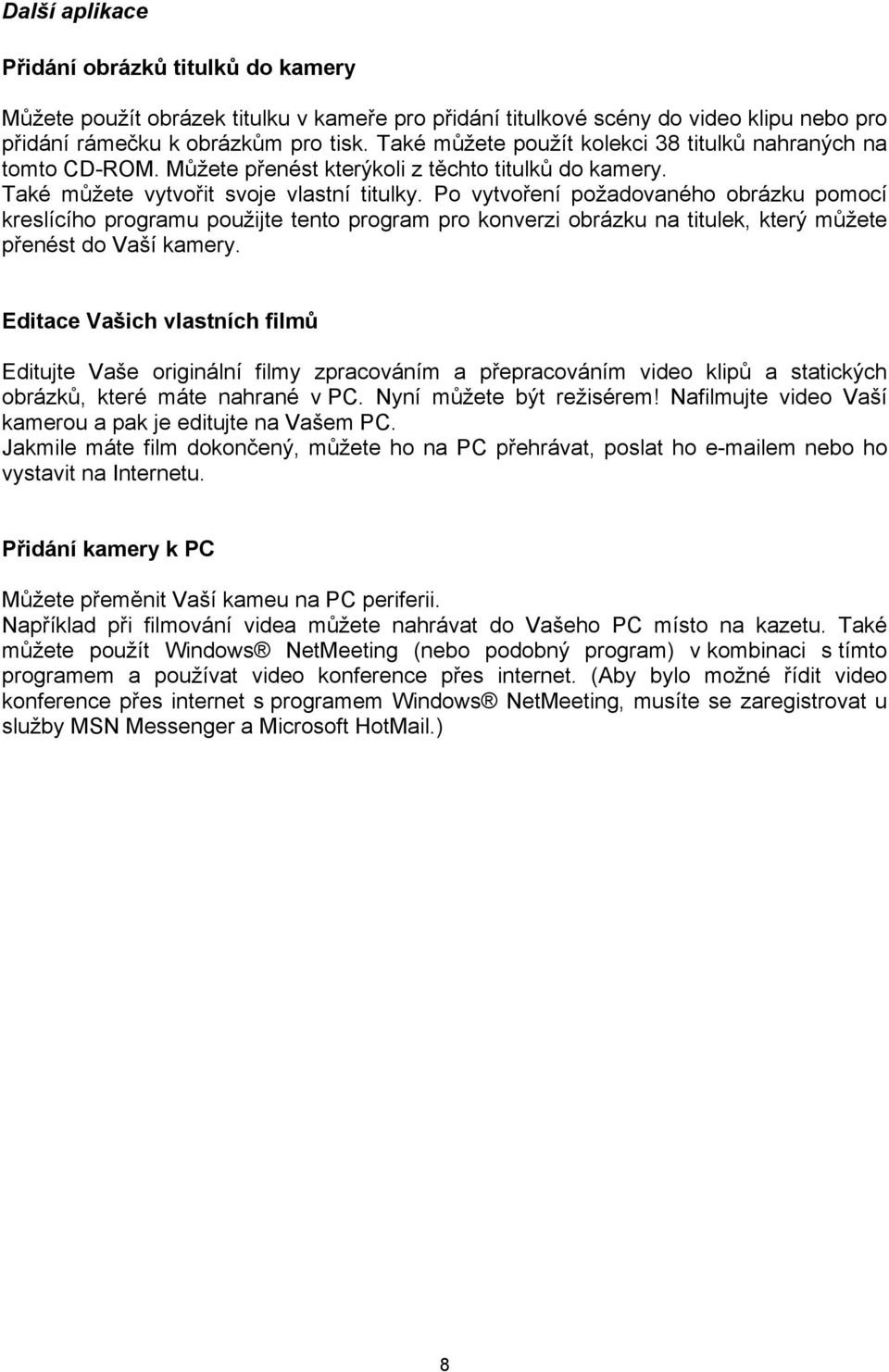 Po vytvoření požadovaného obrázku pomocí kreslícího programu použijte tento program pro konverzi obrázku na titulek, který můžete přenést do Vaší kamery.