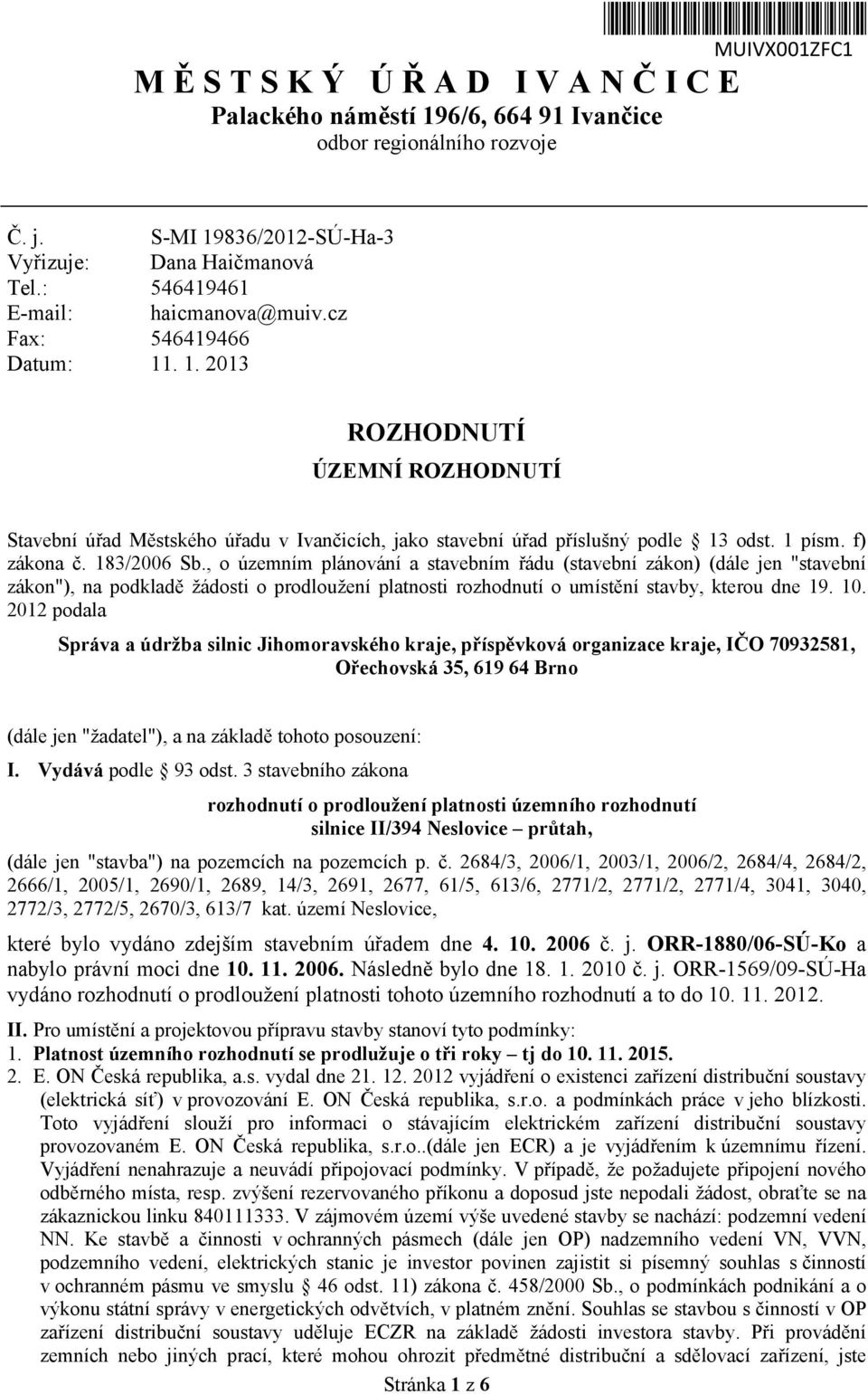 f) zákona č. 183/2006 Sb., o územním plánování a stavebním řádu (stavební zákon) (dále jen "stavební zákon"), na podkladě žádosti o prodloužení platnosti rozhodnutí o umístění stavby, kterou dne 19.