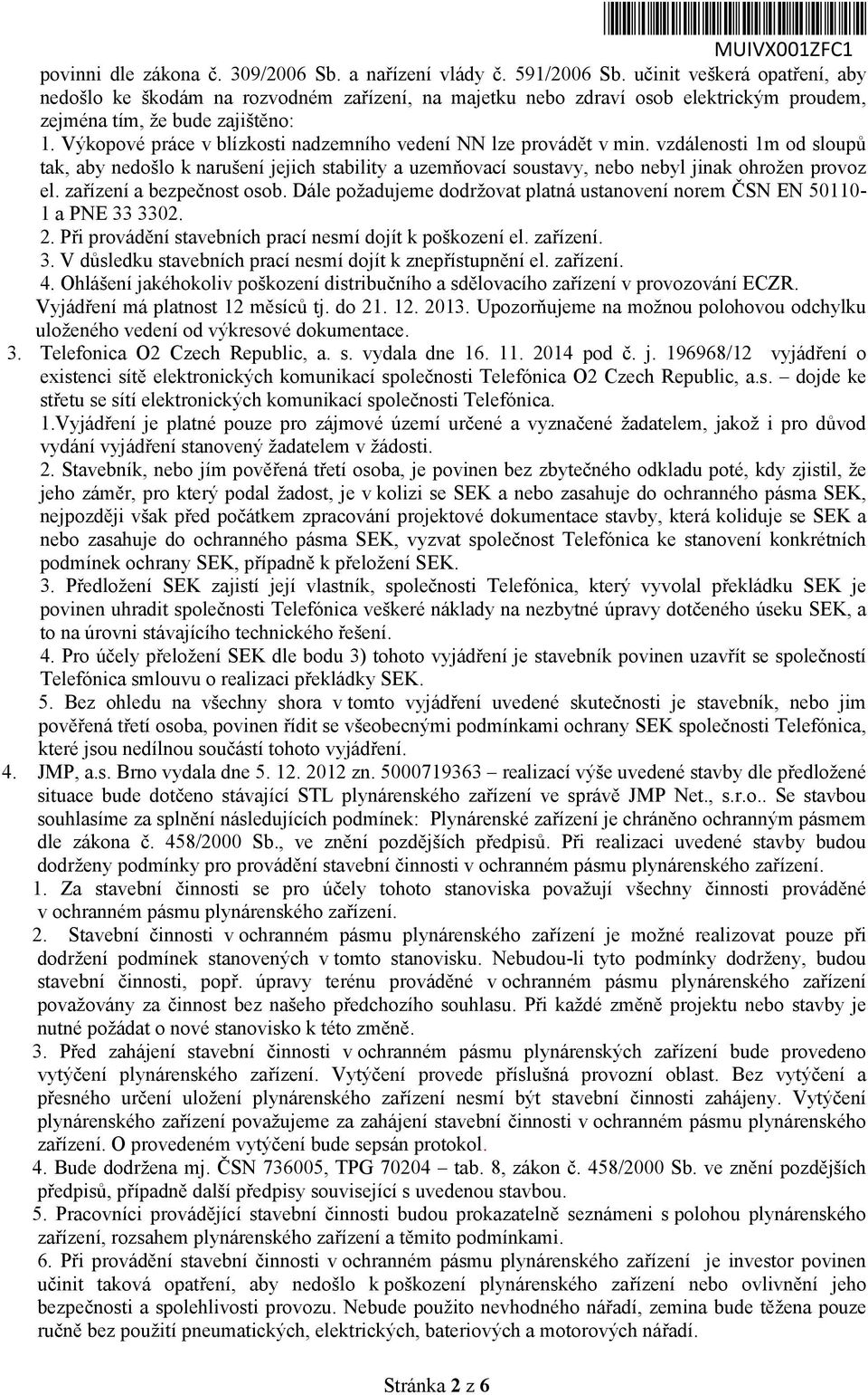 Výkopové práce v blízkosti nadzemního vedení NN lze provádět v min. vzdálenosti 1m od sloupů tak, aby nedošlo k narušení jejich stability a uzemňovací soustavy, nebo nebyl jinak ohrožen provoz el.