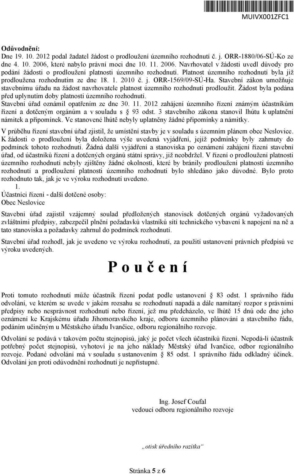 Platnost územního rozhodnutí byla již prodloužena rozhodnutím ze dne 18. 1. 2010 č. j. ORR-1569/09-SÚ-Ha.