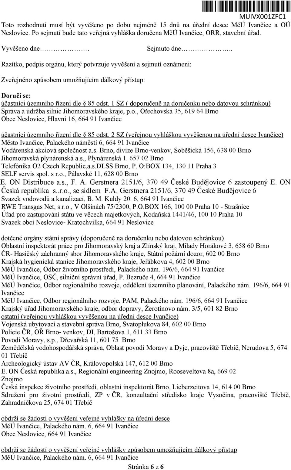 1 SZ ( doporučeně na doručenku nebo datovou schránkou) Správa a údržba silnic Jihomoravského kraje, p.o., Ořechovská 35, 619 64 Brno Obec Neslovice, Hlavní 16, 664 91 Ivančice účastníci územního řízení dle 85 odst.