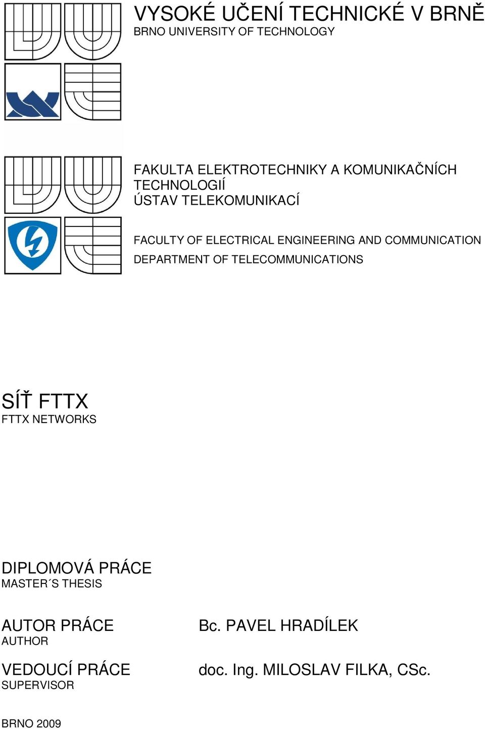 COMMUNICATION DEPARTMENT OF TELECOMMUNICATIONS SÍŤ FTTX FTTX NETWORKS DIPLOMOVÁ PRÁCE MASTER