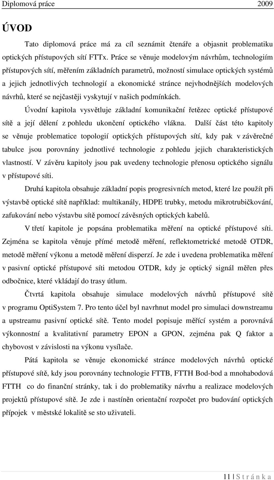 nejvhodnějších modelových návrhů, které se nejčastěji vyskytují v našich podmínkách.