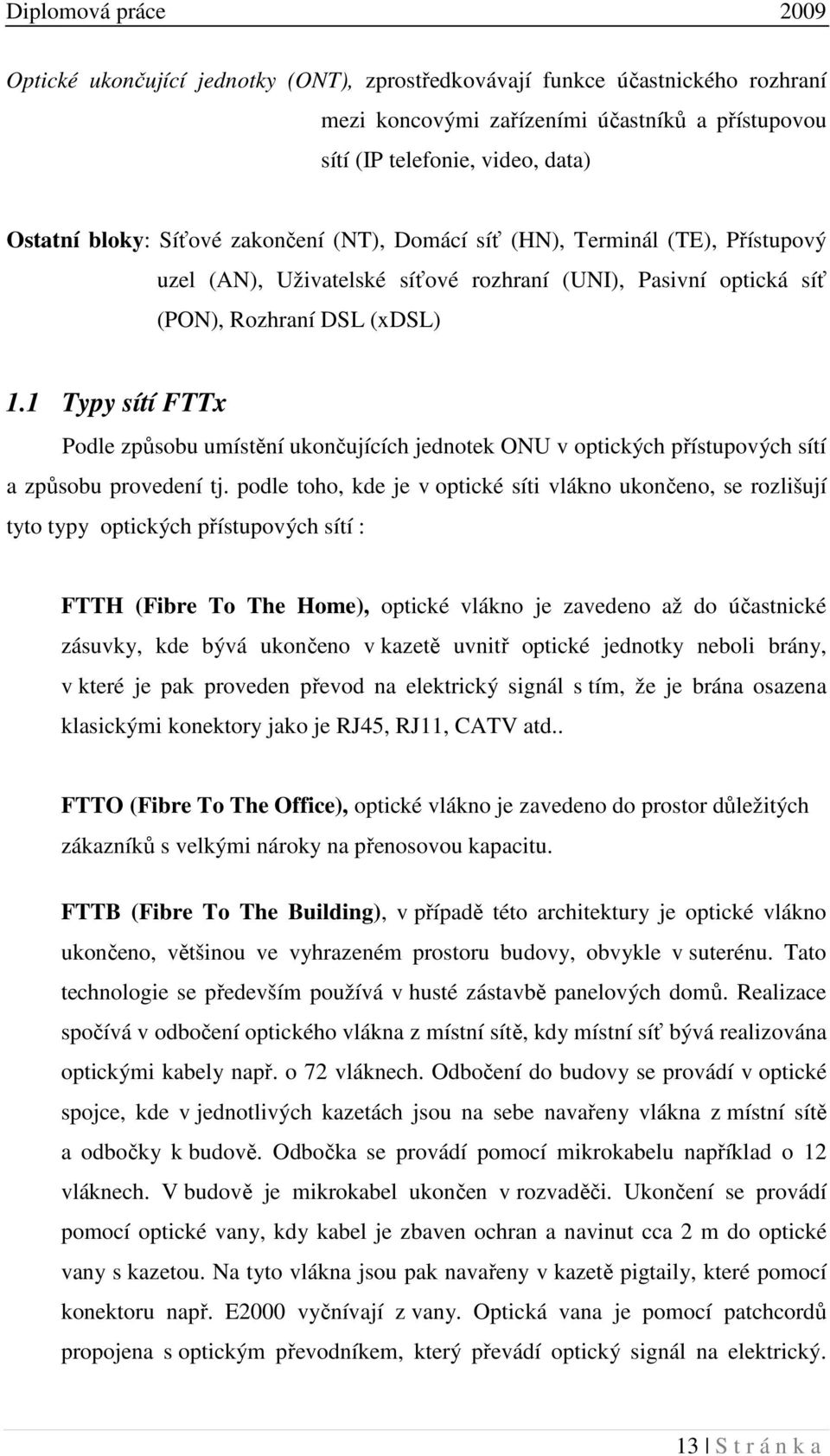 1 Typy sítí FTTx Podle způsobu umístění ukončujících jednotek ONU v optických přístupových sítí a způsobu provedení tj.