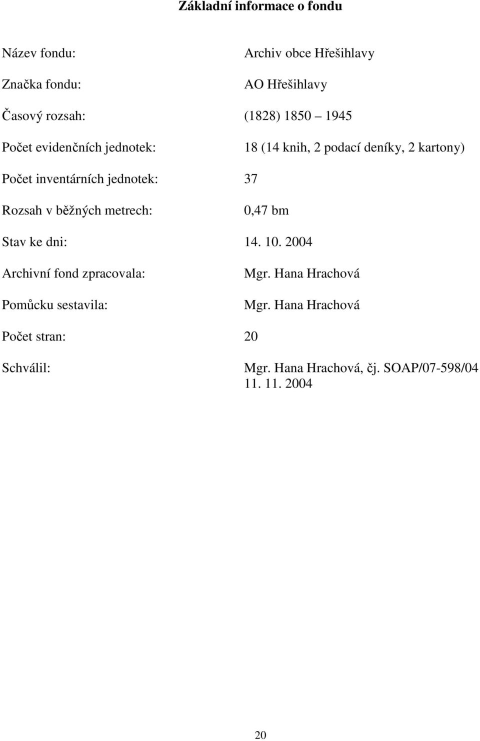 jednotek: 37 Rozsah v běžných metrech: 0,47 bm Stav ke dni: 14. 10.