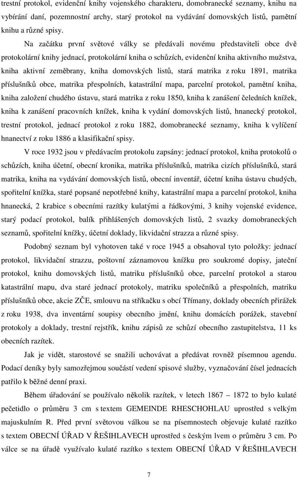 domovských listů, stará matrika z roku 1891, matrika příslušníků obce, matrika přespolních, katastrální mapa, parcelní protokol, pamětní kniha, kniha založení chudého ústavu, stará matrika z roku
