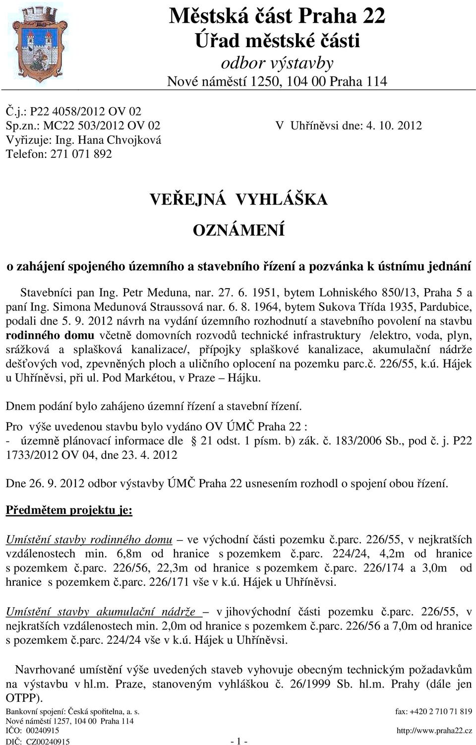 1951, bytem Lohniského 850/13, Praha 5 a paní Ing. Simona Medunová Straussová nar. 6. 8. 1964, bytem Sukova Třída 1935, Pardubice, podali dne 5. 9.