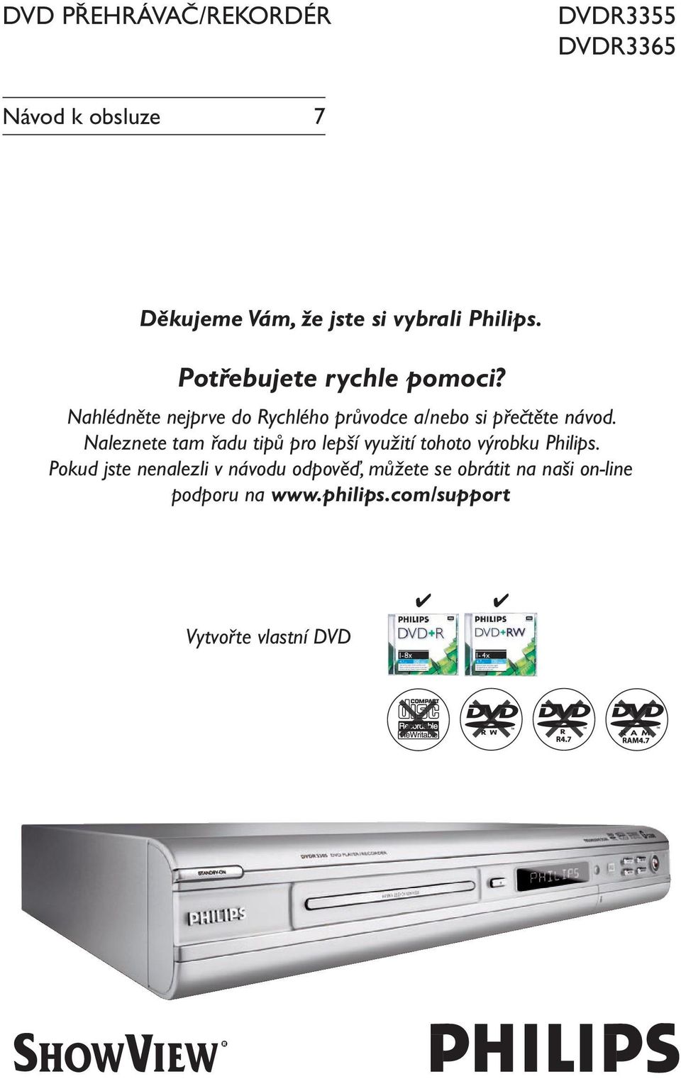 Nahlédněte nejprve do Rychlého průvodce a/nebo si přečtěte návod.