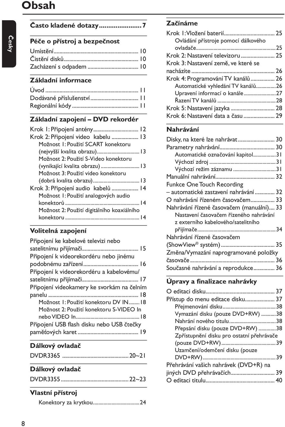 ..13 Možnost 2: Použití S-Video konektoru (vynikající kvalita obrazu)...13 Možnost 3: Použití video konektoru (dobrá kvalita obrazu)...13 Krok 3: Připojení audio kabelů.