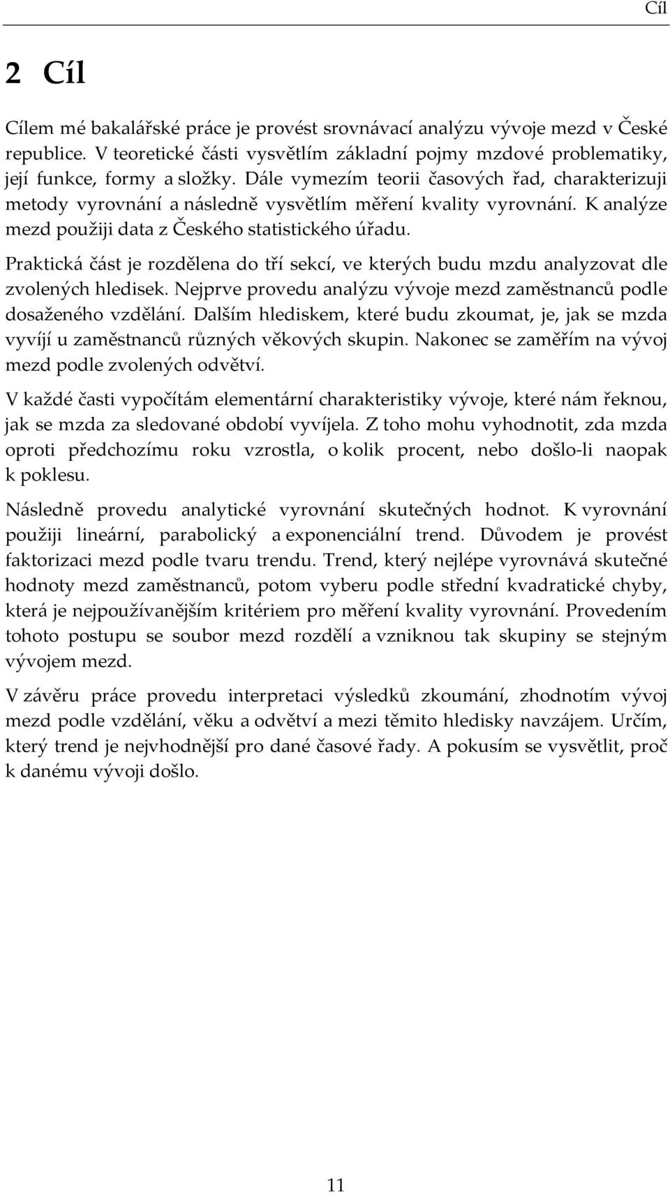 Prakická čás je rozdělena do ří sekcí, ve kerých budu mzdu analyzova dle zvolených hledisek. Nejprve provedu analýzu vývoje mezd zaměsnanců podle dosaženého vzdělání.