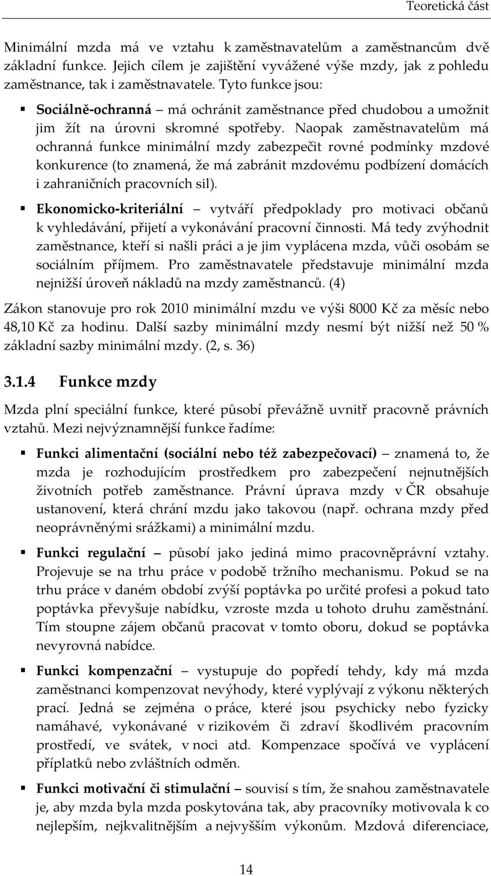 Naopak zaměsnavaelům má ochranná funkce minimální mzdy zabezpeči rovné podmínky mzdové konkurence (o znamená, že má zabráni mzdovému podbízení domácích i zahraničních pracovních sil).