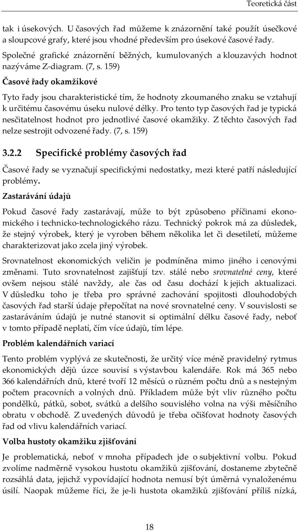 159) Časové řady okamžikové Tyo řady jsou charakerisické ím, že hodnoy zkoumaného znaku se vzahují k určiému časovému úseku nulové délky.