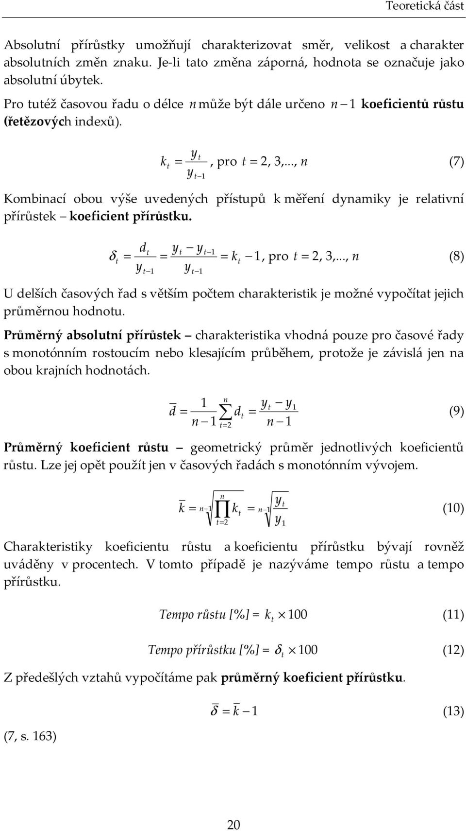 .., n (7) y 1 Kombinací obou výše uvedených přísupů k měření dynamiky je relaivní přírůsek koeficien přírůsku. d y y 1 δ = = = k 1, pro = 2, 3,.