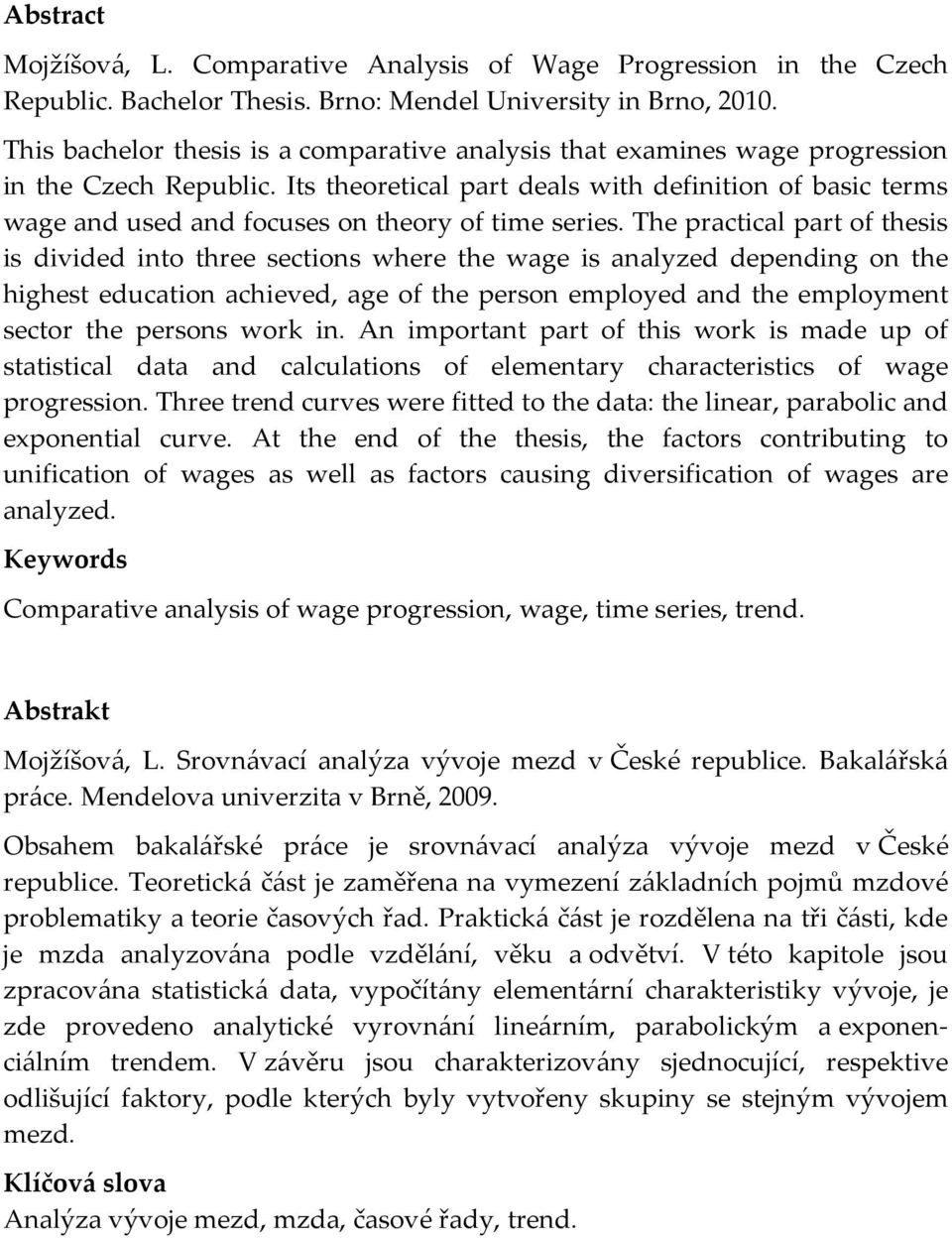 The pracical par of hesis is divided ino hree secions where he wage is analyzed depending on he highes educaion achieved, age of he person employed and he employmen secor he persons work in.