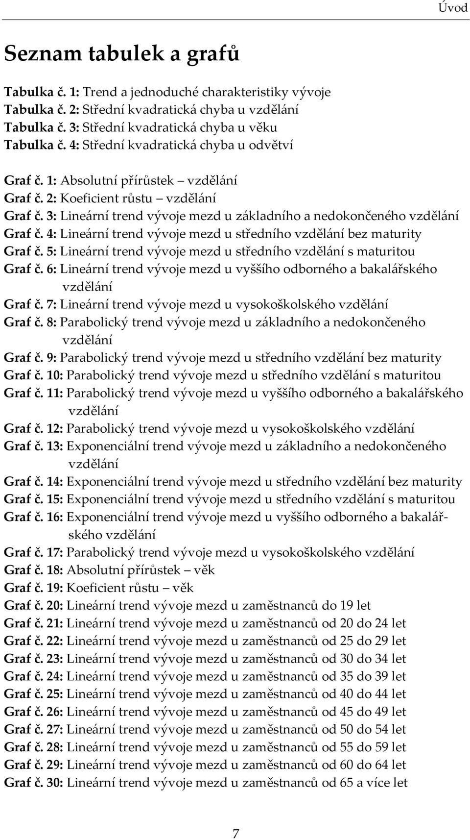 4: Lineární rend vývoje mezd u sředního vzdělání bez mauriy Graf č. 5: Lineární rend vývoje mezd u sředního vzdělání s mauriou Graf č.