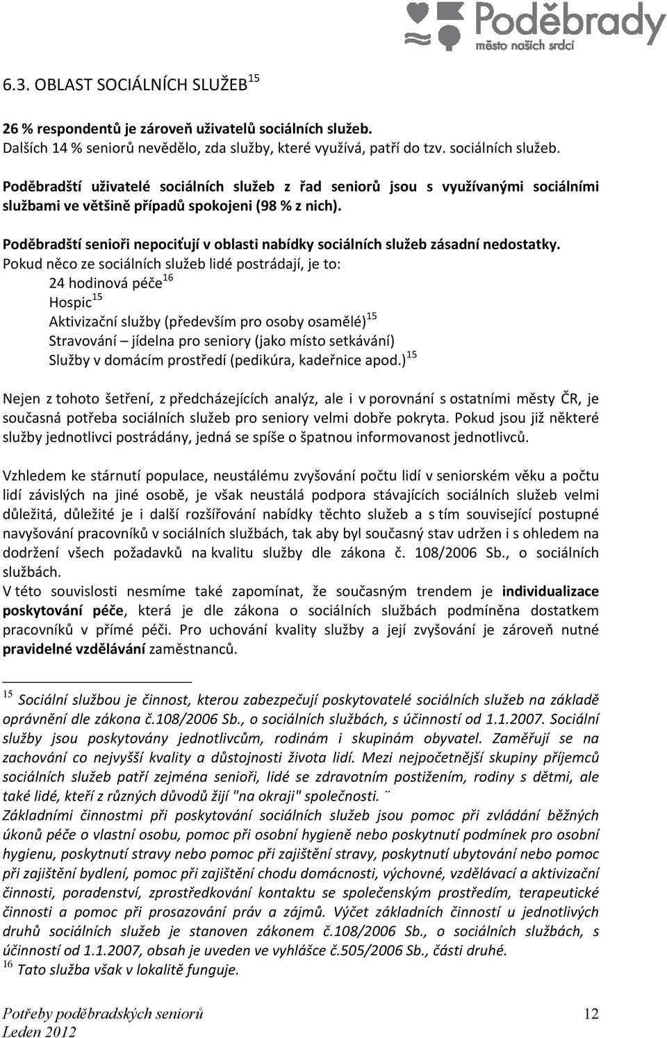 Poděbradští uživatelé sociálních služeb z řad seniorů jsou s využívanými sociálními službami ve většině případů spokojeni (98 % z nich).