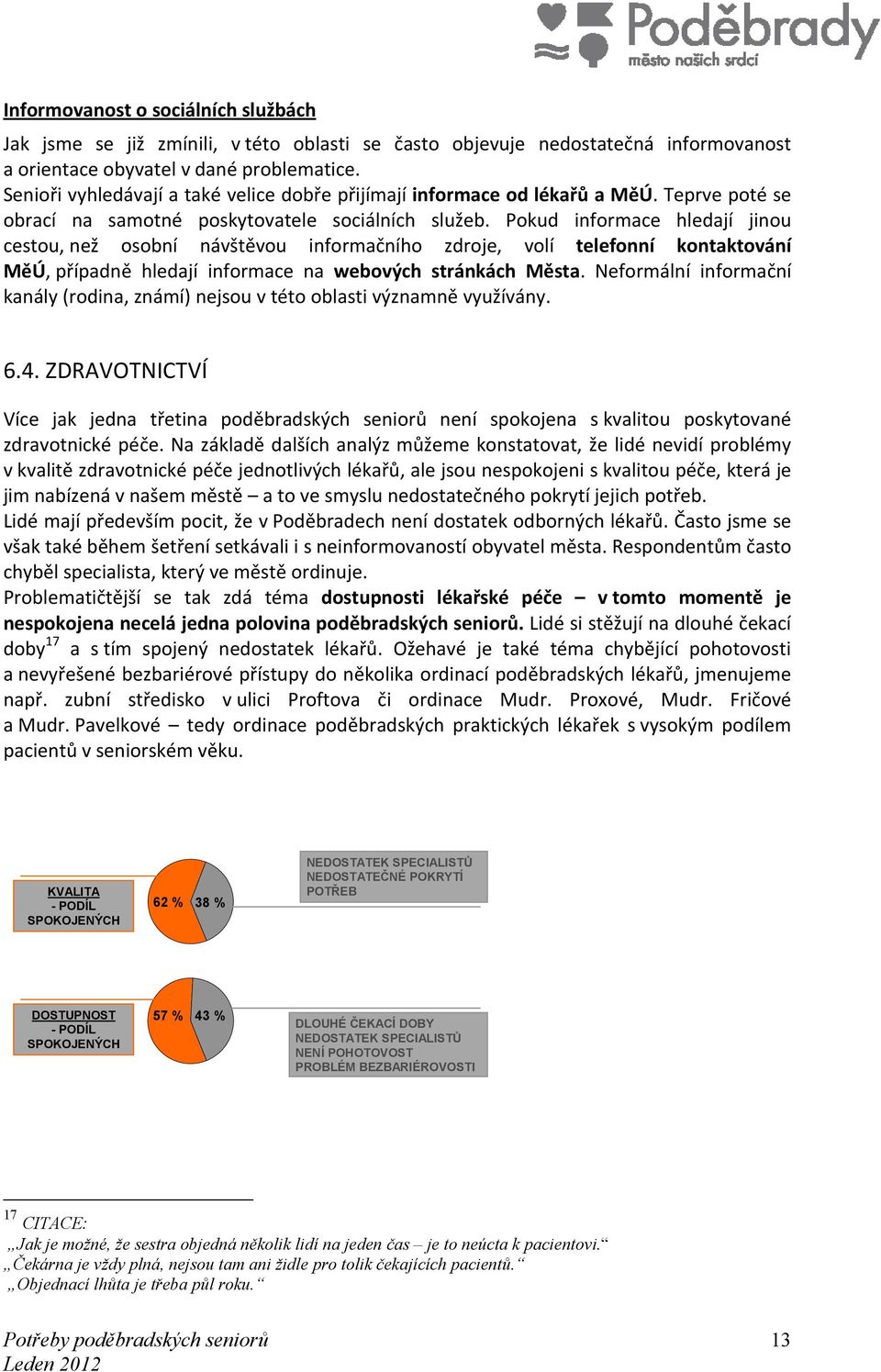 Pokud informace hledají jinou cestou, než osobní návštěvou informačního zdroje, volí telefonní kontaktování MěÚ, případně hledají informace na webových stránkách Města.