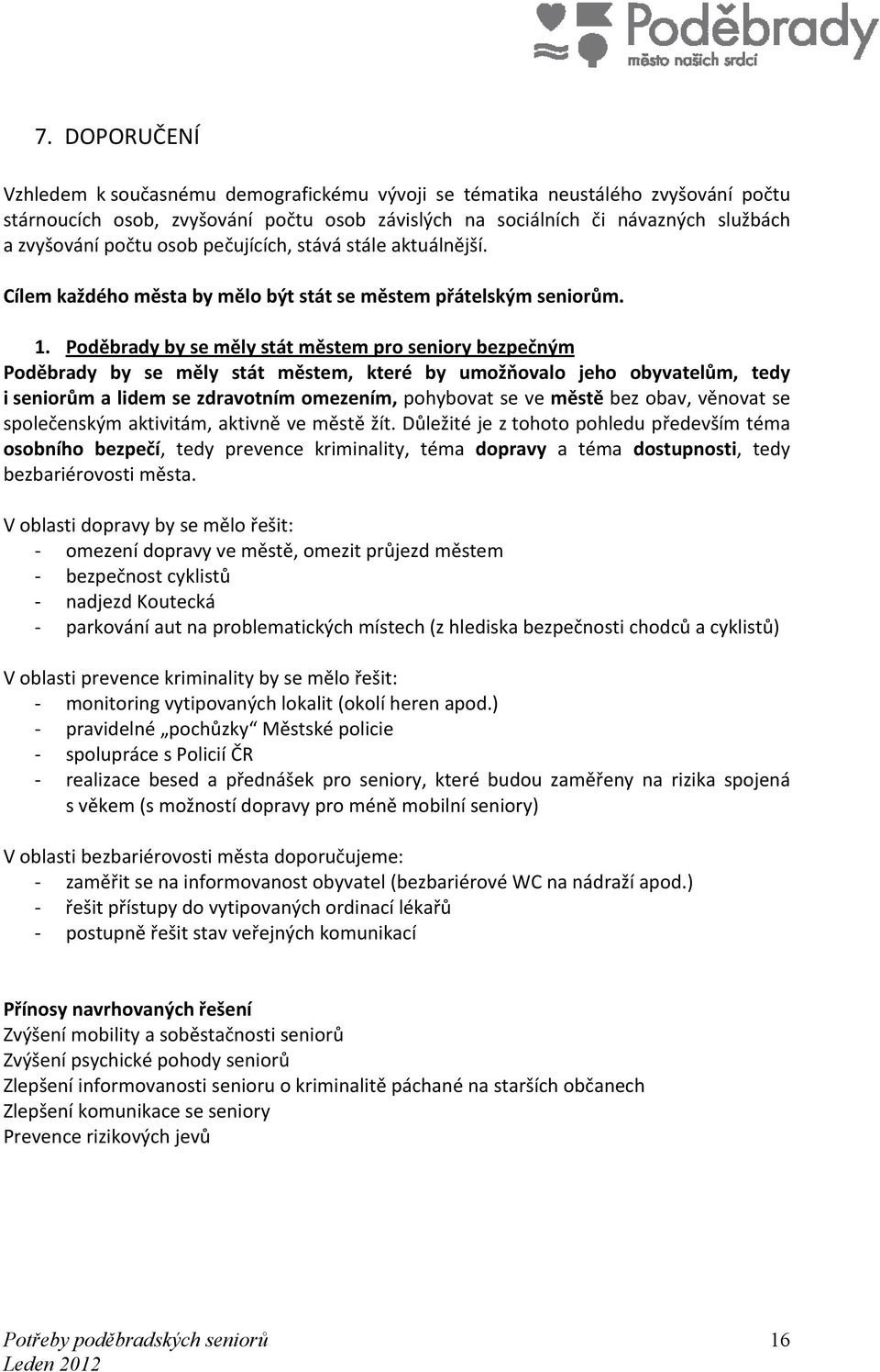 Poděbrady by se měly stát městem pro seniory bezpečným Poděbrady by se měly stát městem, které by umožňovalo jeho obyvatelům, tedy i seniorům a lidem se zdravotním omezením, pohybovat se ve městě bez