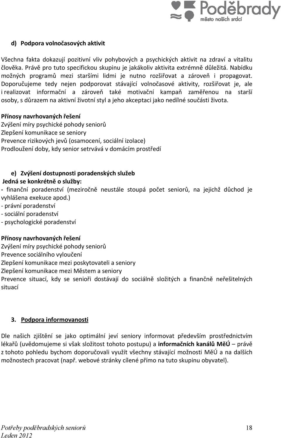 Doporučujeme tedy nejen podporovat stávající volnočasové aktivity, rozšiřovat je, ale i realizovat informační a zároveň také motivační kampaň zaměřenou na starší osoby, s důrazem na aktivní životní