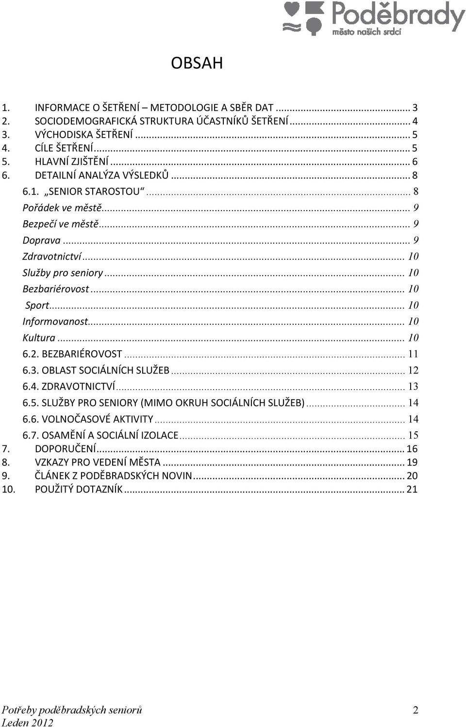 .. 10 Informovanost... 10 Kultura... 10 6.2. BEZBARIÉROVOST... 11 6.3. OBLAST SOCIÁLNÍCH SLUŽEB... 12 6.4. ZDRAVOTNICTVÍ... 13 6.5. SLUŽBY PRO SENIORY (MIMO OKRUH SOCIÁLNÍCH SLUŽEB)... 14 6.