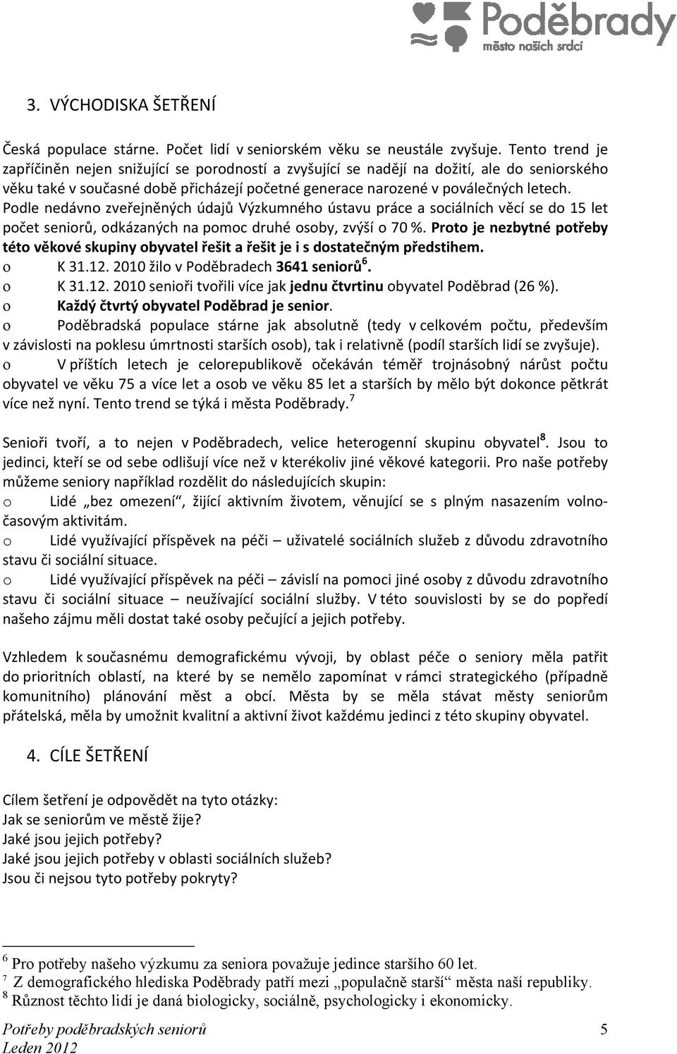 Podle nedávno zveřejněných údajů Výzkumného ústavu práce a sociálních věcí se do 15 let počet seniorů, odkázaných na pomoc druhé osoby, zvýší o 70 %.