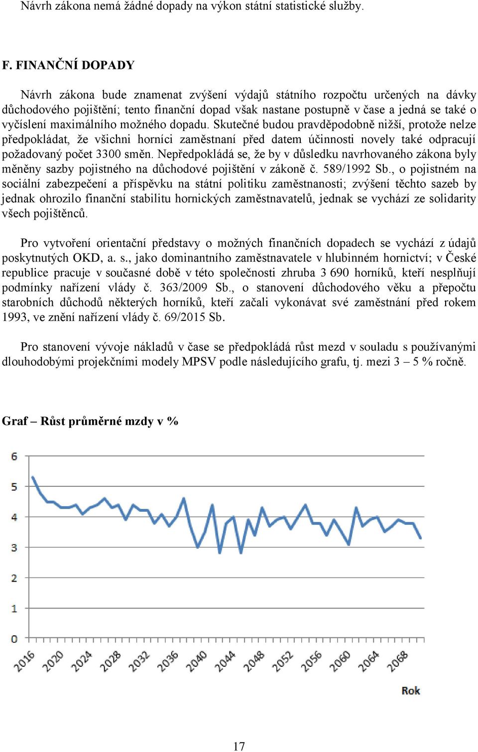 maximálního možného dopadu. Skutečné budou pravděpodobně nižší, protože nelze předpokládat, že všichni horníci zaměstnaní před datem účinnosti novely také odpracují požadovaný počet 3300 směn.