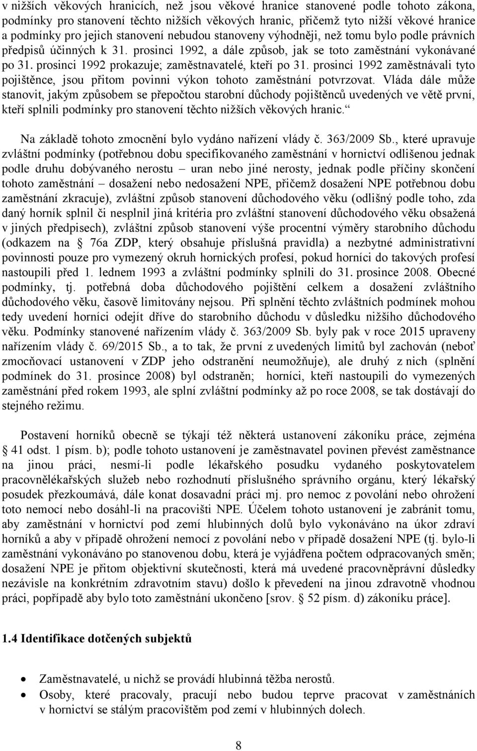 prosinci 1992 prokazuje; zaměstnavatelé, kteří po 31. prosinci 1992 zaměstnávali tyto pojištěnce, jsou přitom povinni výkon tohoto zaměstnání potvrzovat.