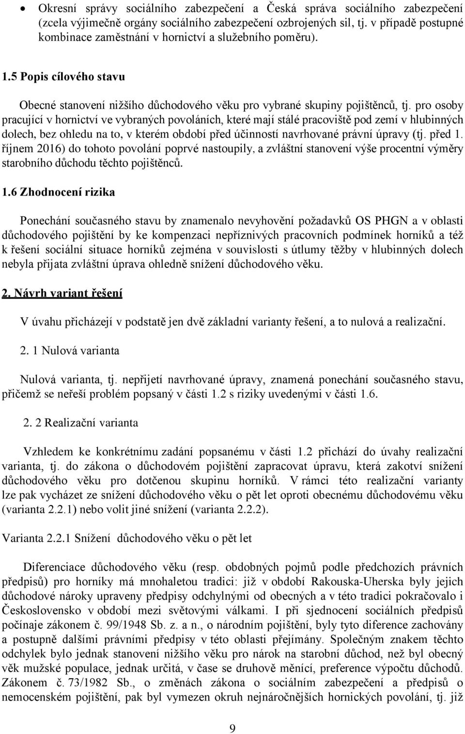 pro osoby pracující v hornictví ve vybraných povoláních, které mají stálé pracoviště pod zemí v hlubinných dolech, bez ohledu na to, v kterém období před účinností navrhované právní úpravy (tj.