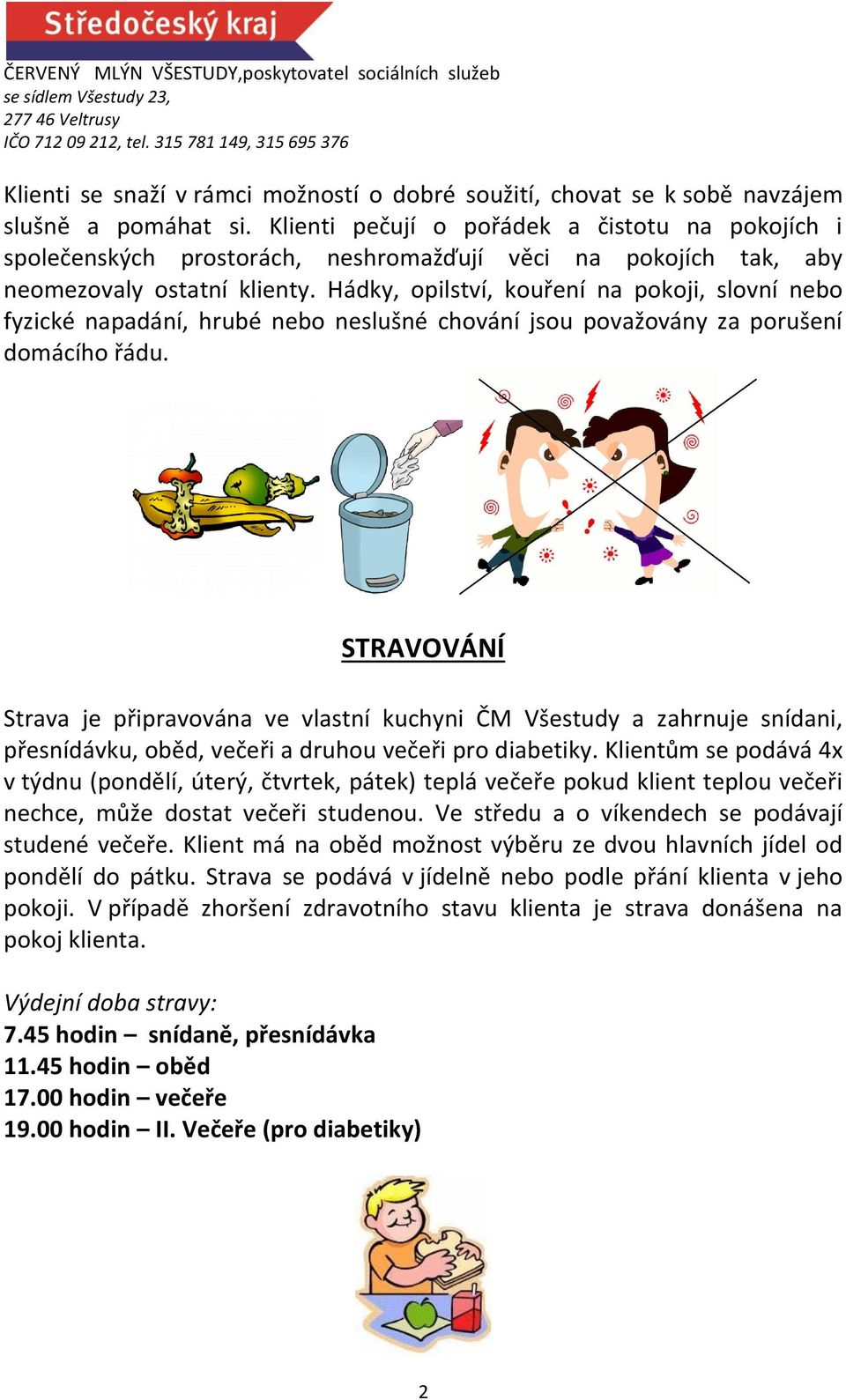 Hádky, opilství, kouření na pokoji, slovní nebo fyzické napadání, hrubé nebo neslušné chování jsou považovány za porušení domácího řádu.