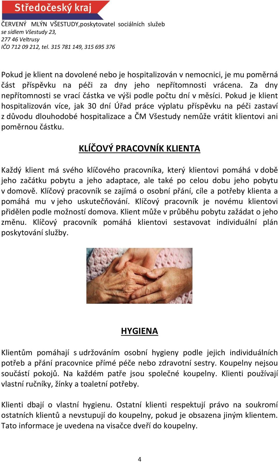 Pokud je klient hospitalizován více, jak 30 dní Úřad práce výplatu příspěvku na péči zastaví z důvodu dlouhodobé hospitalizace a ČM Všestudy nemůže vrátit klientovi ani poměrnou částku.