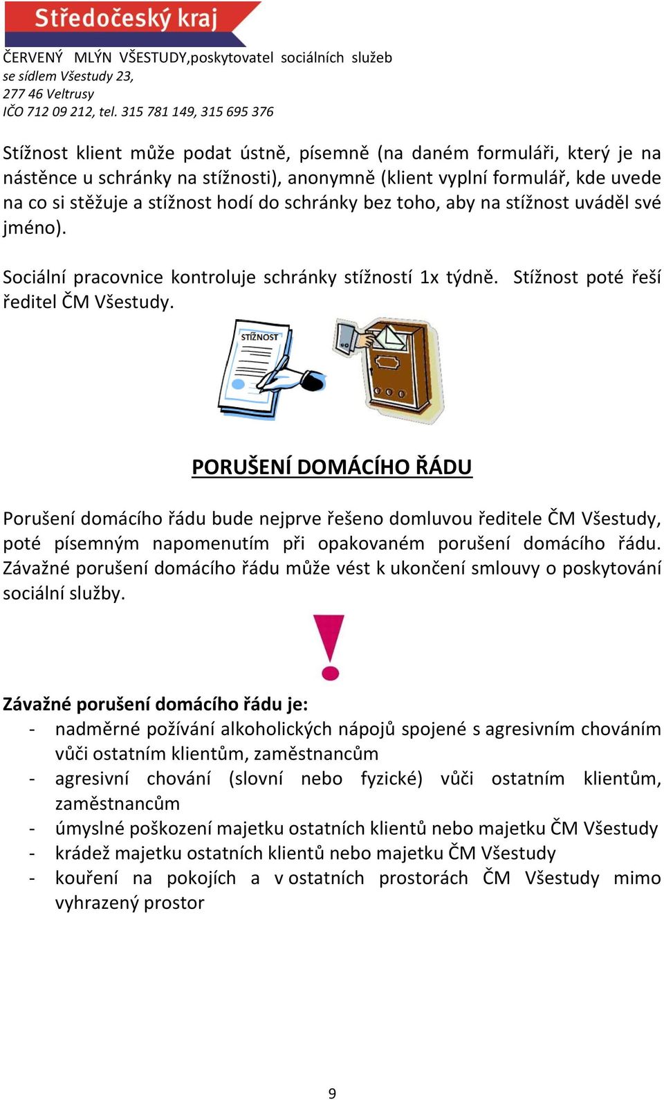 PORUŠENÍ DOMÁCÍHO ŘÁDU Porušení domácího řádu bude nejprve řešeno domluvou ředitele ČM Všestudy, poté písemným napomenutím při opakovaném porušení domácího řádu.