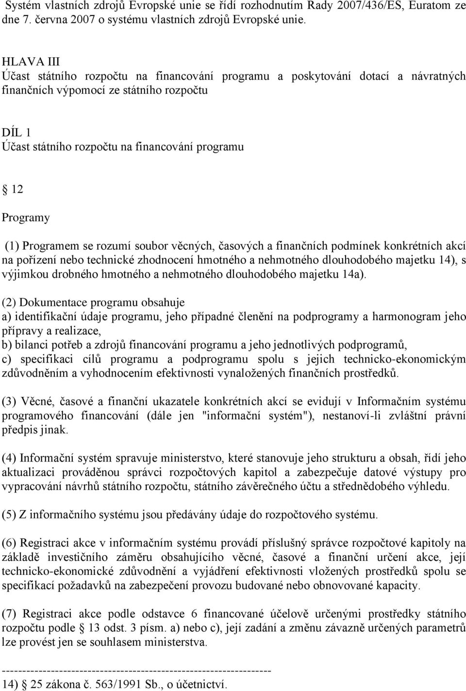 (1) Programem se rozumí soubor věcných, časových a finančních podmínek konkrétních akcí na pořízení nebo technické zhodnocení hmotného a nehmotného dlouhodobého majetku 14), s výjimkou drobného