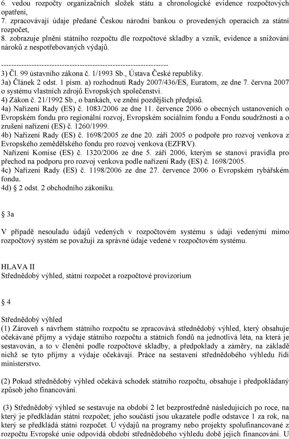 3a) Článek 2 odst. 1 písm. a) rozhodnutí Rady 2007/436/ES, Euratom, ze dne 7. června 2007 o systému vlastních zdrojů Evropských společenství. 4) Zákon č. 21/1992 Sb.