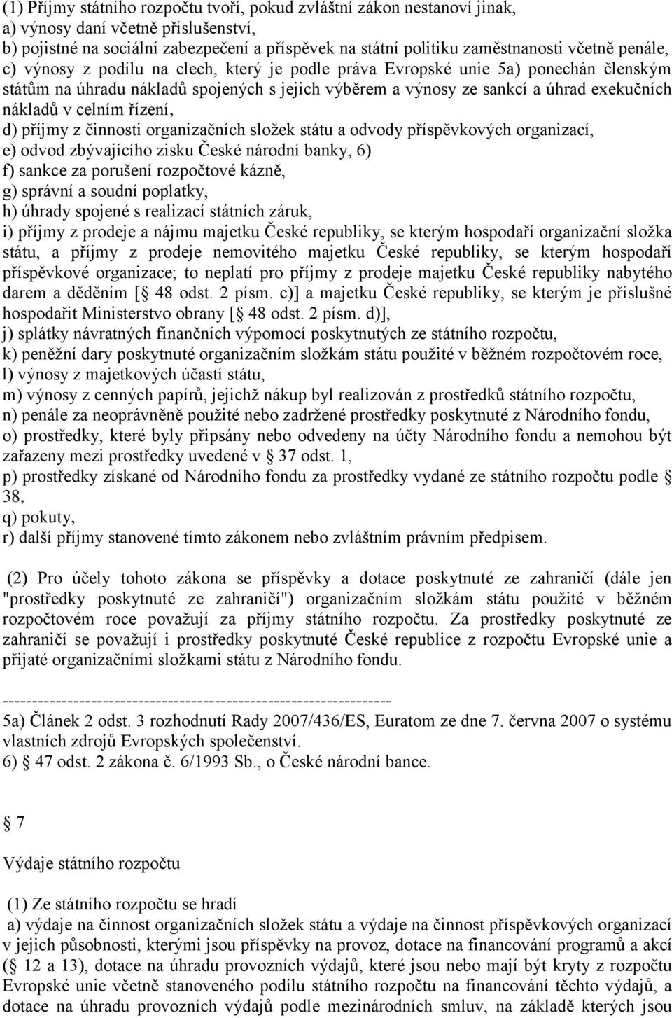 celním řízení, d) příjmy z činnosti organizačních složek státu a odvody příspěvkových organizací, e) odvod zbývajícího zisku České národní banky, 6) f) sankce za porušení rozpočtové kázně, g) správní