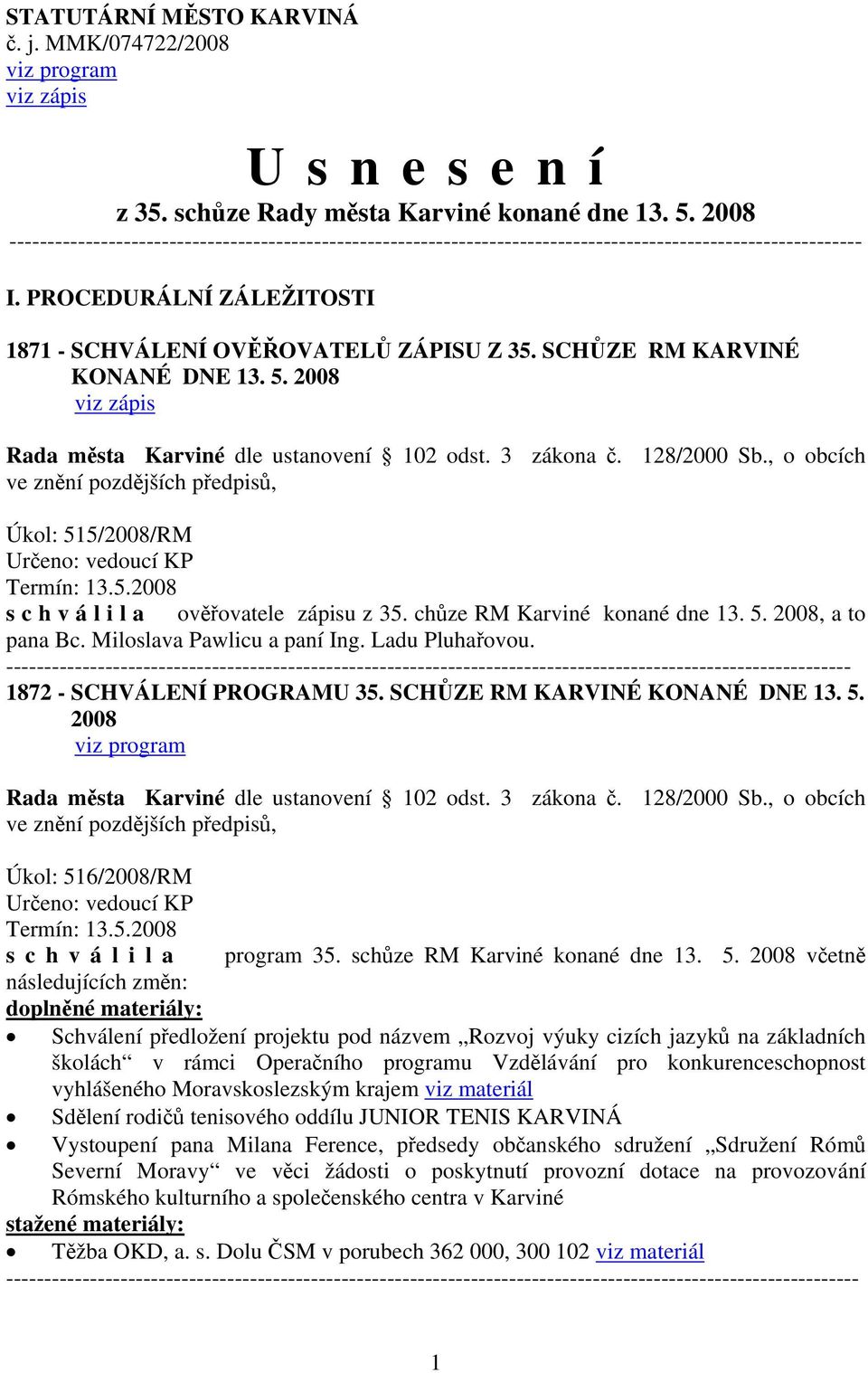 , o obcích ve znění Úkol: 515/2008/RM Určeno: vedoucí KP Termín: 13.5.2008 s c h v á l i l a ověřovatele zápisu z 35. chůze RM Karviné konané dne 13. 5. 2008, a to pana Bc.