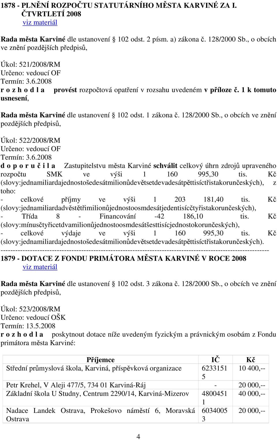 1 k tomuto usnesení, Rada města Karviné dle ustanovení 102 odst. 1 zákona č. 128/2000 Sb., o obcích ve znění Úkol: 522/2008/RM Určeno: vedoucí OF Termín: 3.6.