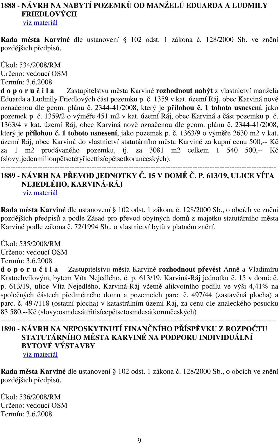 území Ráj, obec Karviná nově označenou dle geom. plánu č. 2344-41/2008, který je přílohou č. 1 tohoto usnesení, jako pozemek p. č. 1359/2 o výměře 451 m2 v kat.
