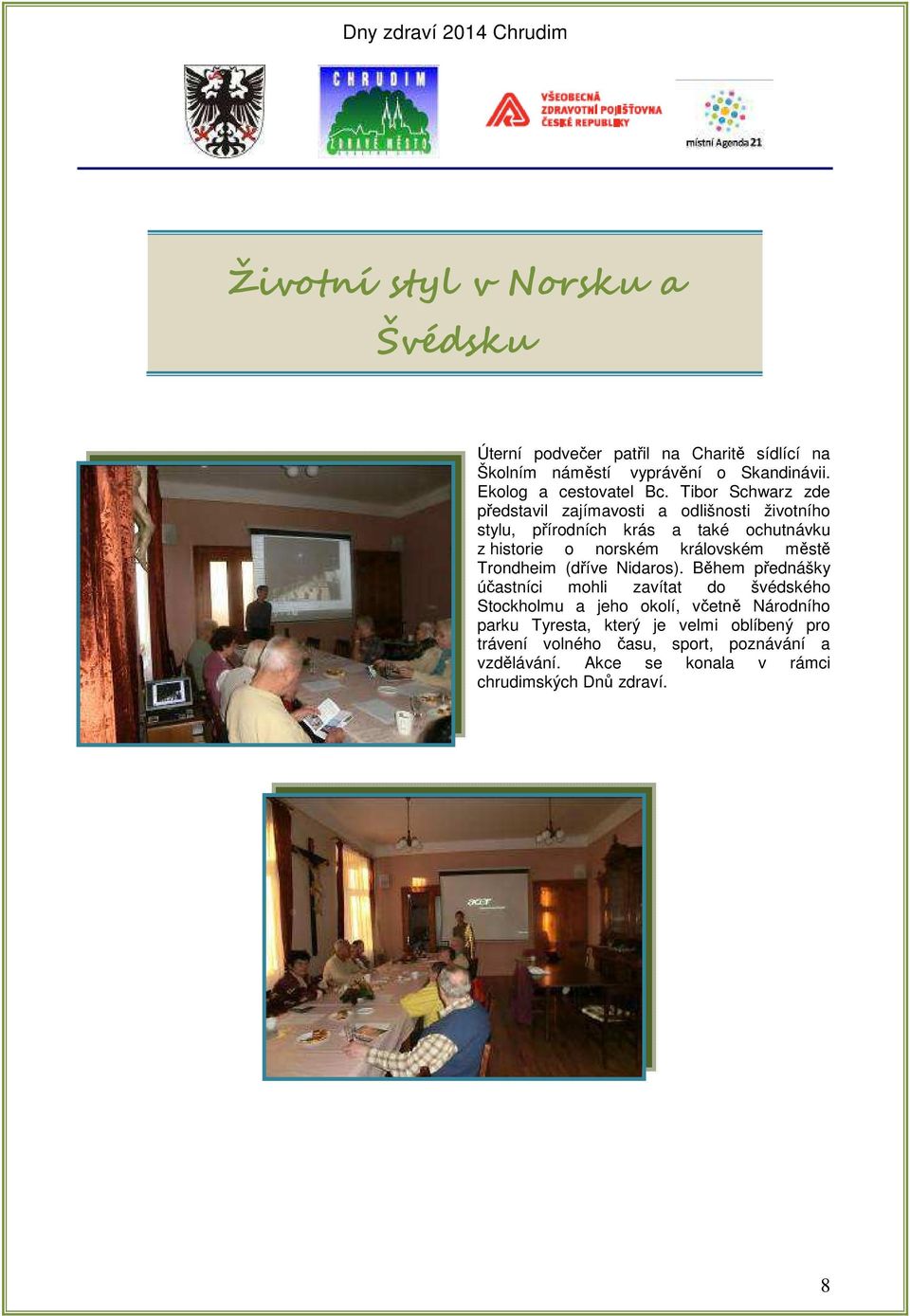 Tibor Schwarz zde představil zajímavosti a odlišnosti životního stylu, přírodních krás a také ochutnávku z historie o norském královském
