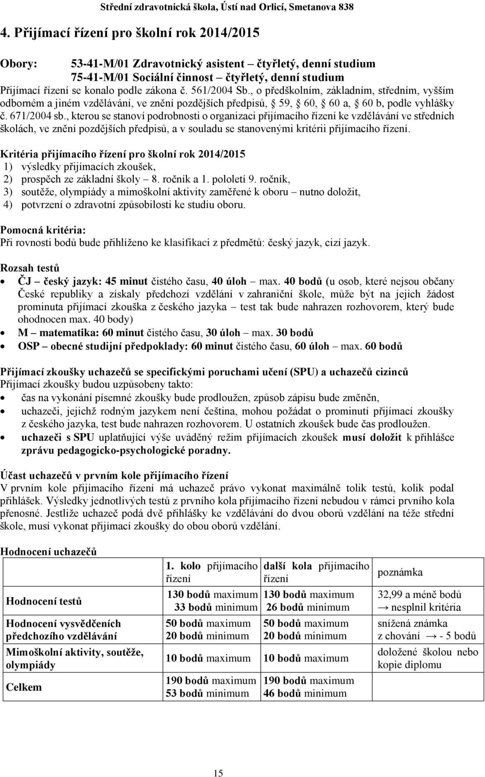 , kterou se stanoví podrobnosti o organizaci přijímacího řízení ke vzdělávání ve středních školách, ve znění pozdějších předpisů, a v souladu se stanovenými kritérii přijímacího řízení.