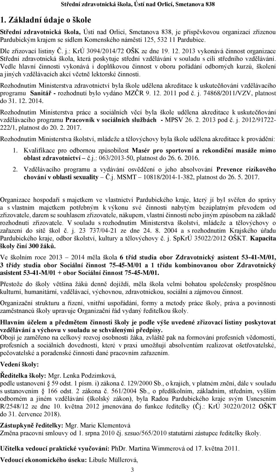 Vedle hlavní činnosti vykonává i doplňkovou činnost v oboru pořádání odborných kurzů, školení a jiných vzdělávacích akcí včetně lektorské činnosti.