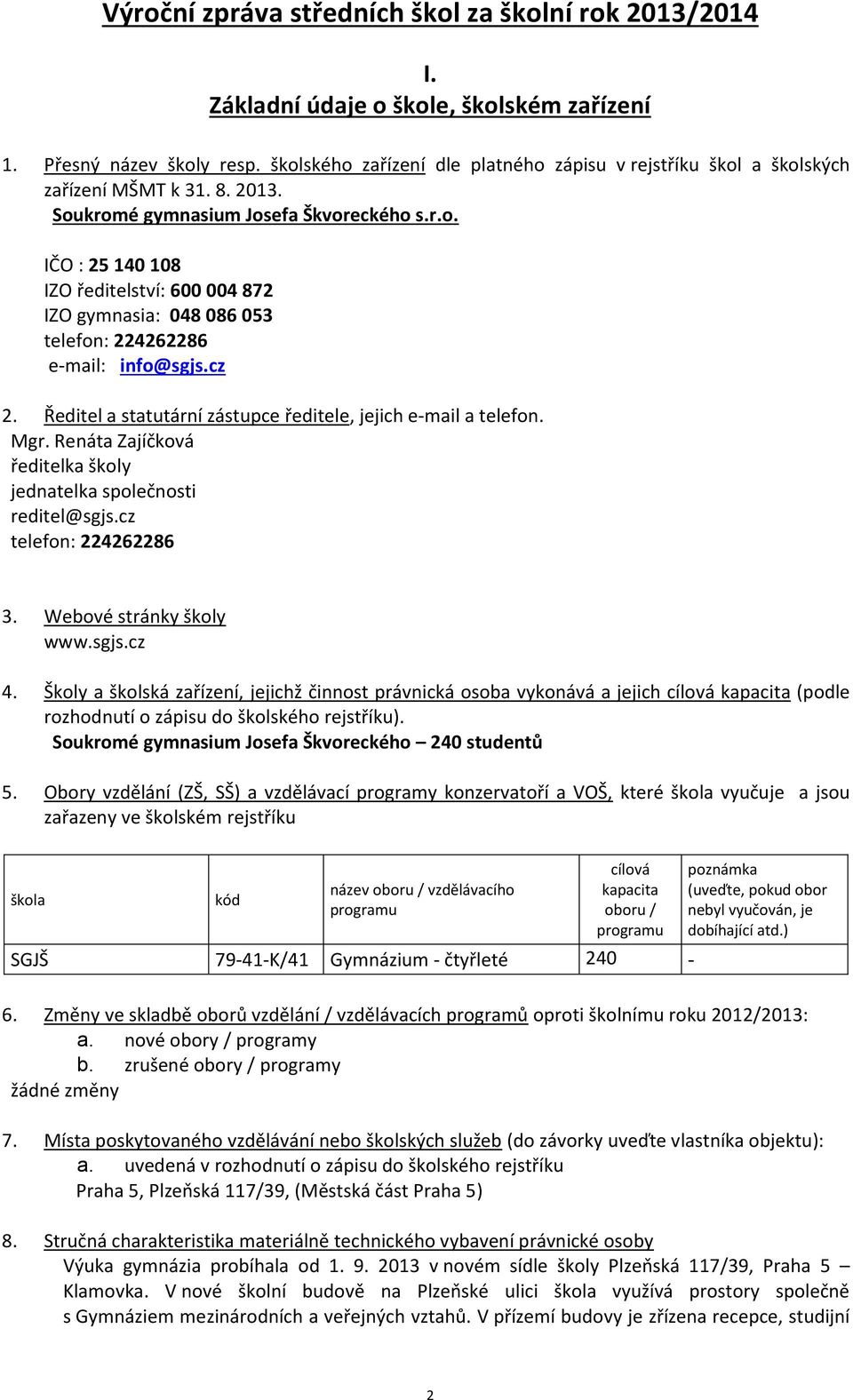 cz 2. Ředitel a statutární zástupce ředitele, jejich e-mail a telefon. Mgr. Renáta Zajíčková ředitelka školy jednatelka společnosti reditel@sgjs.cz telefon: 224262286 3. Webové stránky školy www.sgjs.cz 4.