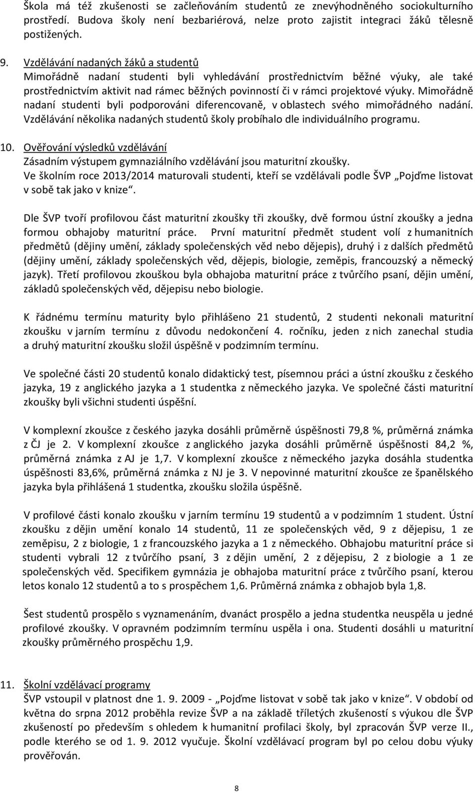 Mimořádně nadaní studenti byli podporováni diferencovaně, v oblastech svého mimořádného nadání. Vzdělávání několika nadaných studentů školy probíhalo dle individuálního programu. 10.