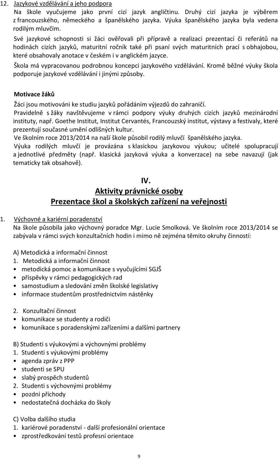 Své jazykové schopnosti si žáci ověřovali při přípravě a realizaci prezentací či referátů na hodinách cizích jazyků, maturitní ročník také při psaní svých maturitních prací s obhajobou, které