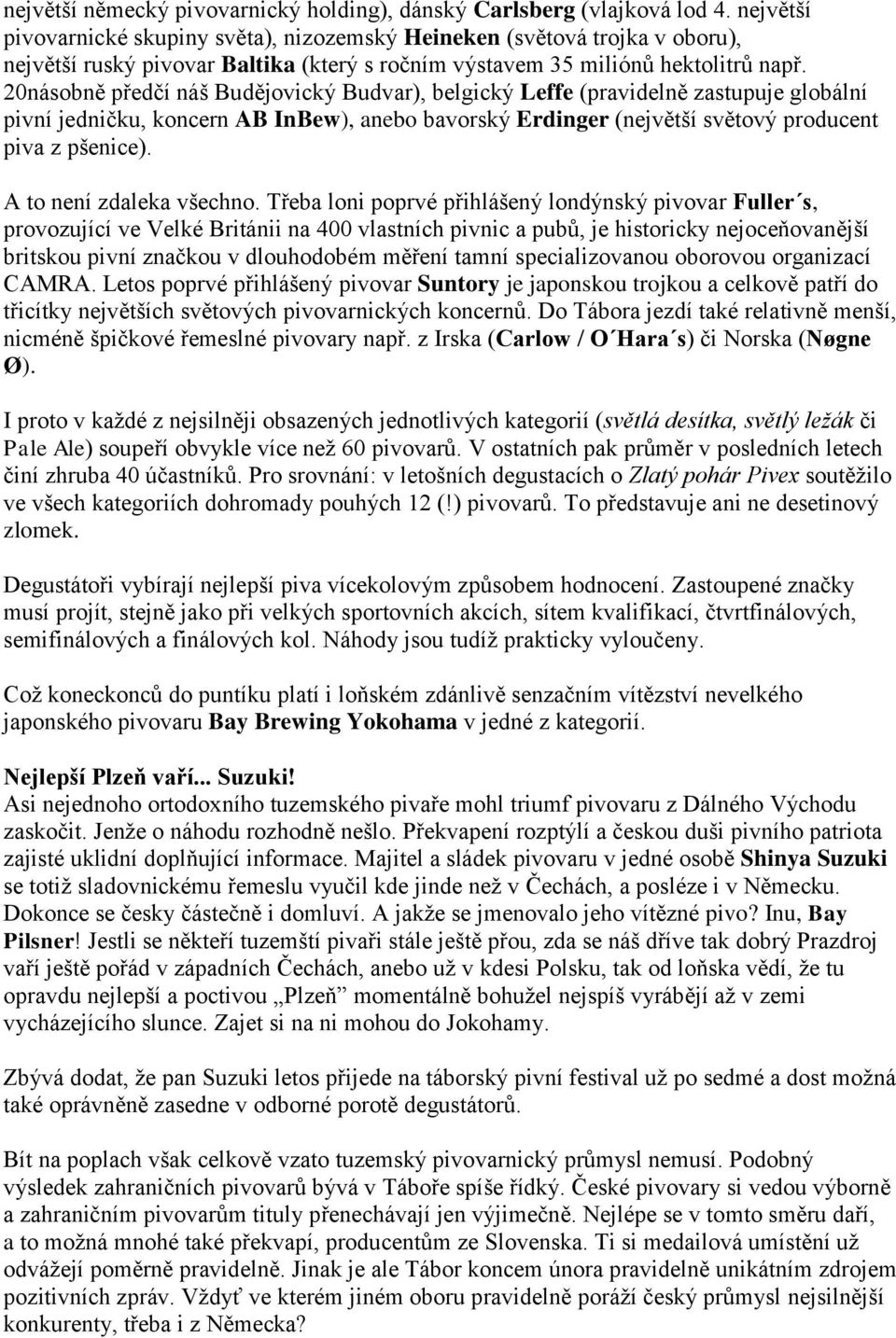 20násobně předčí náš Budějovický Budvar), belgický Leffe (pravidelně zastupuje globální pivní jedničku, koncern AB InBew), anebo bavorský Erdinger (největší světový producent piva z pšenice).