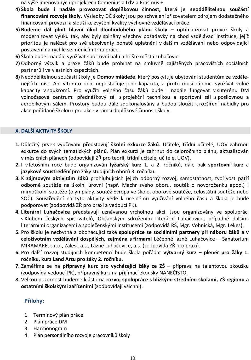 5) Budeme dál plnit hlavní úkol dlouhodobého plánu školy optimalizovat provoz školy a modernizovat výuku tak, aby byly splněny všechny požadavky na chod vzdělávací instituce, jejíž prioritou je
