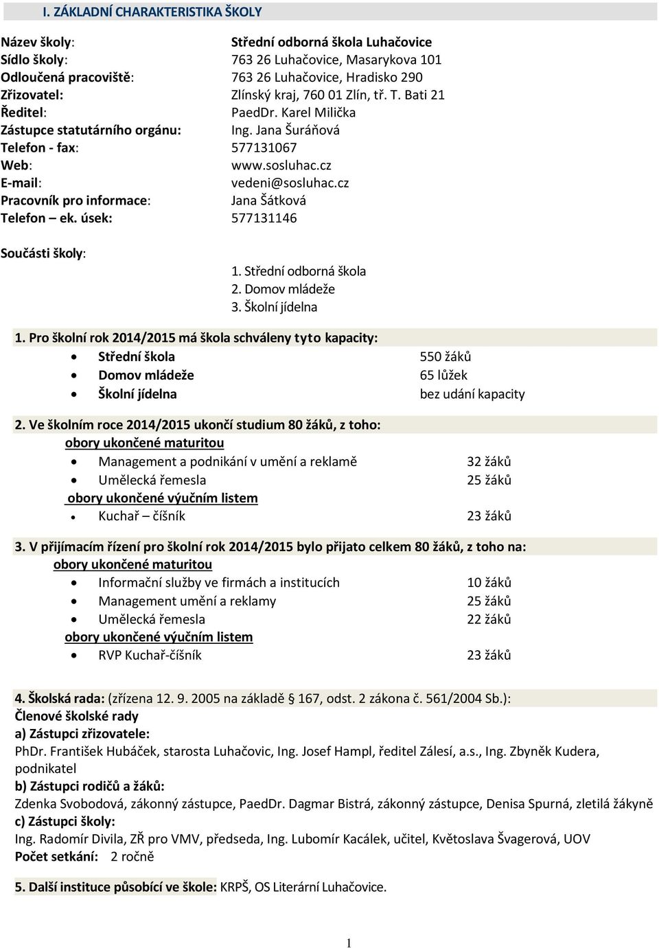 cz Pracovník pro informace: Jana Šátková Telefon ek. úsek: 577131146 Součásti školy: 1. Střední odborná škola 2. Domov mládeže 3. Školní jídelna 1.